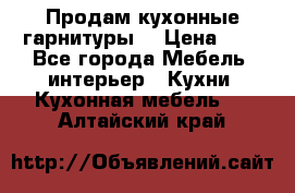 Продам кухонные гарнитуры! › Цена ­ 1 - Все города Мебель, интерьер » Кухни. Кухонная мебель   . Алтайский край